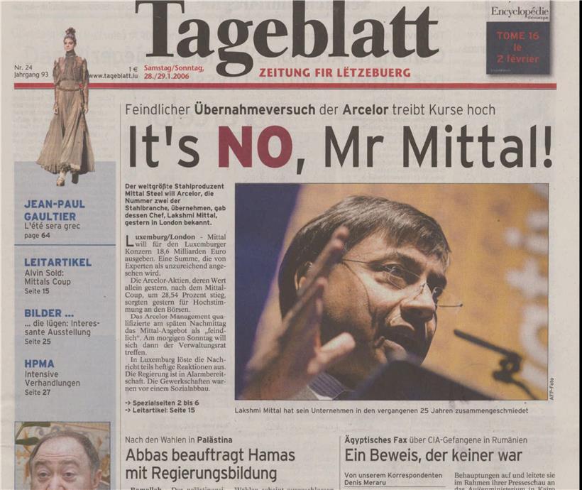 „It‘s NO, Mr Mittal!“ titelte das Tageblatt am 28. Januar 2006. Hintergrund: Lakshmi Mittal, Chef des größten Stahlkonzerns der Welt, schickte sich an, mit der Nummer Zwei zu fusionieren: dem Luxemburger Arcelor-Konzern, industrielles Aushängeschild des Landes. Politik, Gewerkschafte und auch die Acelor-Führung selbst wherten sich anfangs gegen die „feindliche Übernahme“. Mitte 2006 wurde der Deal dennoch durchgezogen. Das Tageblatt resümierte in seinem Rückblick auf das ereignisreiche Jahr damals: „Luxemburg hat konkret erfahren, was Globalisierung bedeutet.“
