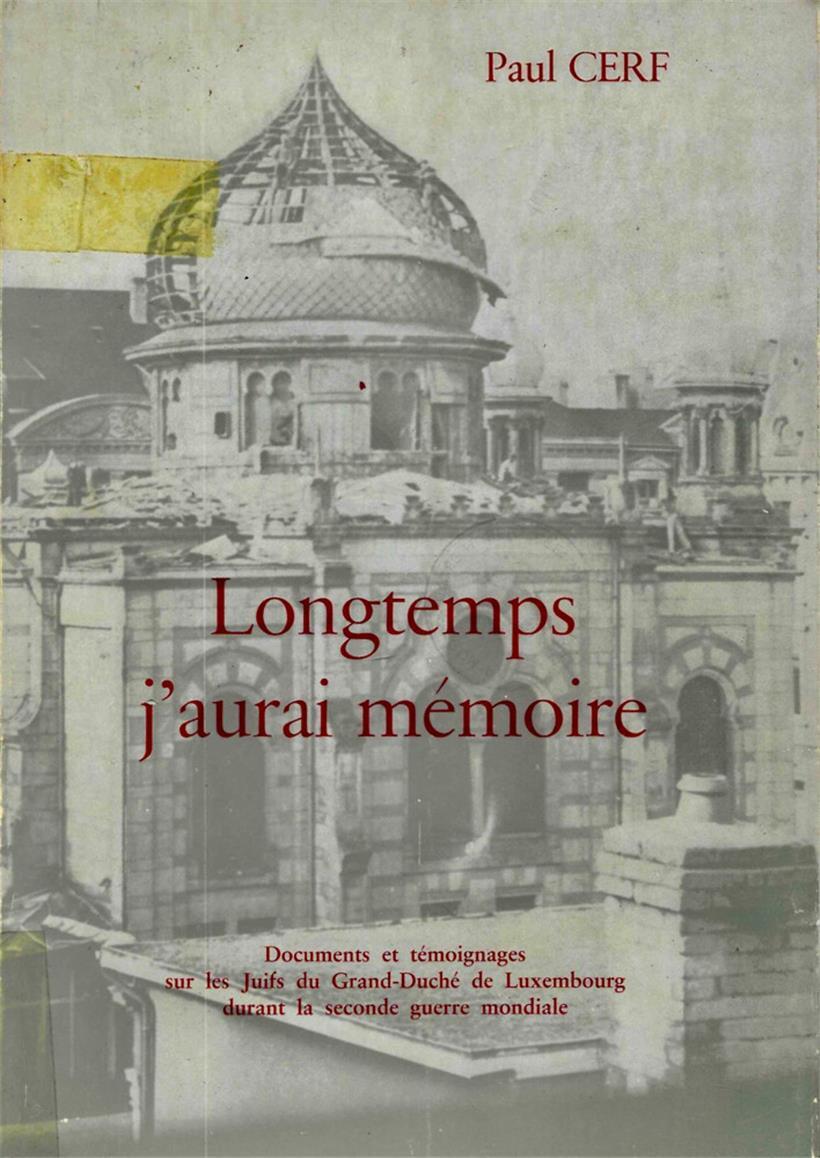 En 1974, le journaliste et rescapé de la Shoah Paul Cerf (1929-2003) publie le premier ouvrage qui retrace le sort des Juifs dans le Luxembourg occupé et leur déportation, avec comme titre principal „Longtemps j’aurai mémoire“. En couverture il utilise une photo de la synagogue de Luxembourg en voie de destruction par les nazis, synagogue…

