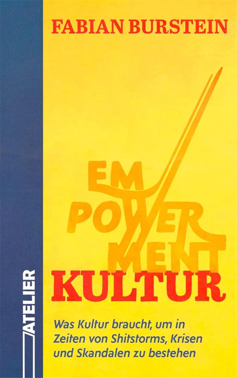 Fabian Burstein: Empowerment Kultur. Was Kultur braucht, um in Zeiten von Shitstorms, Krisen und Skandalen zu bestehen. Edition Atelier, Wien 2024
