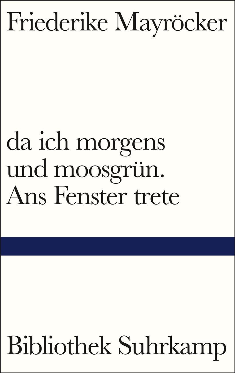 Friederike Mayröcker: „da ich morgens und moosgrün. Ans Fenster trete“, Suhrkamp Verlag, Berlin 2020, 24 Euro

