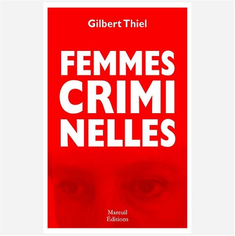 Gilbert Thiel, „Femmes criminelles“, Paris, Mareuil Editions, 2024. ISBN 978-2372543682; 414 pages; 22 euros
