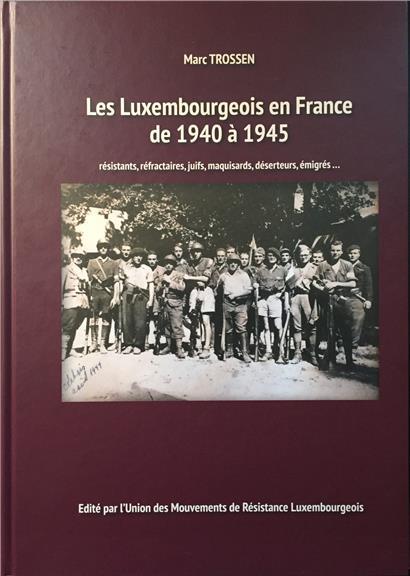 „Les Luxembourgeois en France de 1940 à 1945, Résistants, réfractaires, juifs, maquisards, déserteurs, émigrés …“  (Marc Trossen)
