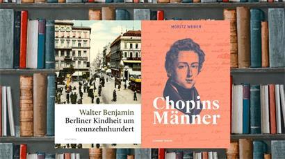 Zwei Buchtipps: „Berliner Kindheit um neunzehnhundert“ und „Chopins Männer“ sind die Lektüre wert