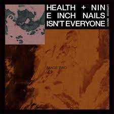 Health und Nine Inch Nails – Isn’t Everyone
